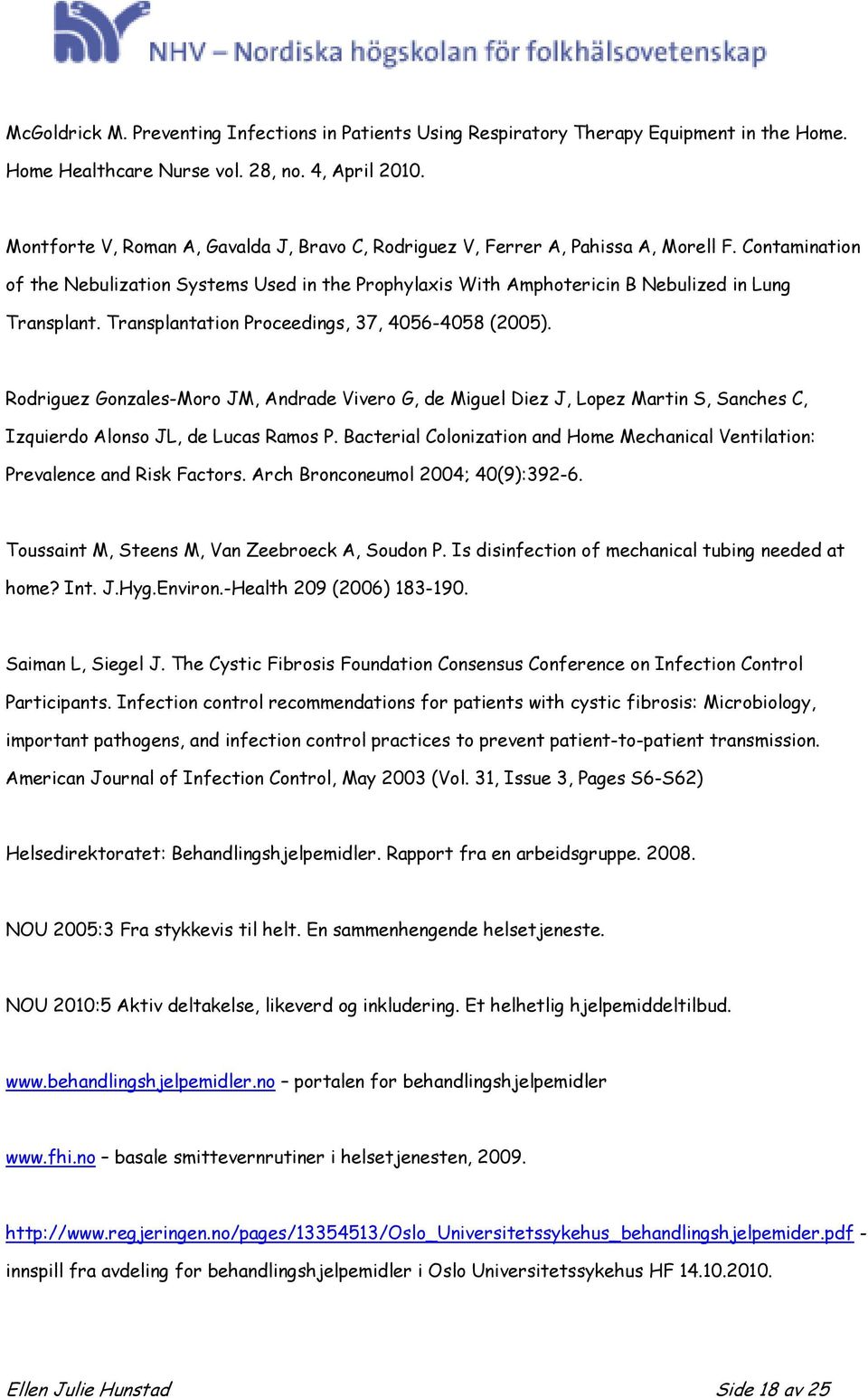 Contamination of the Nebulization Systems Used in the Prophylaxis With Amphotericin B Nebulized in Lung Transplant. Transplantation Proceedings, 37, 4056-4058 (2005).