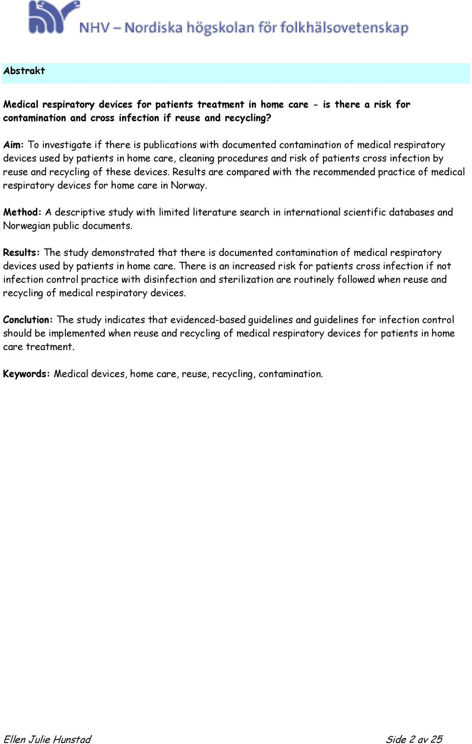 reuse and recycling of these devices. Results are compared with the recommended practice of medical respiratory devices for home care in Norway.