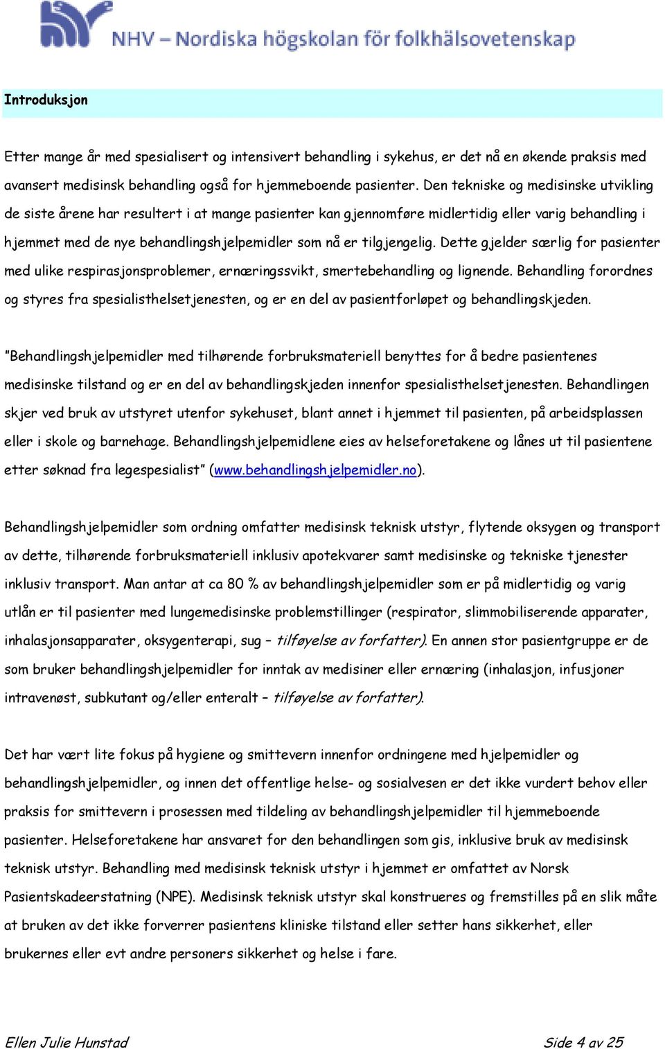 tilgjengelig. Dette gjelder særlig for pasienter med ulike respirasjonsproblemer, ernæringssvikt, smertebehandling og lignende.