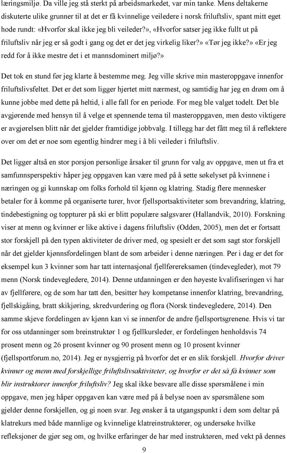 », «Hvorfor satser jeg ikke fullt ut på friluftsliv når jeg er så godt i gang og det er det jeg virkelig liker?» «Tør jeg ikke?» «Er jeg redd for å ikke mestre det i et mannsdominert miljø?