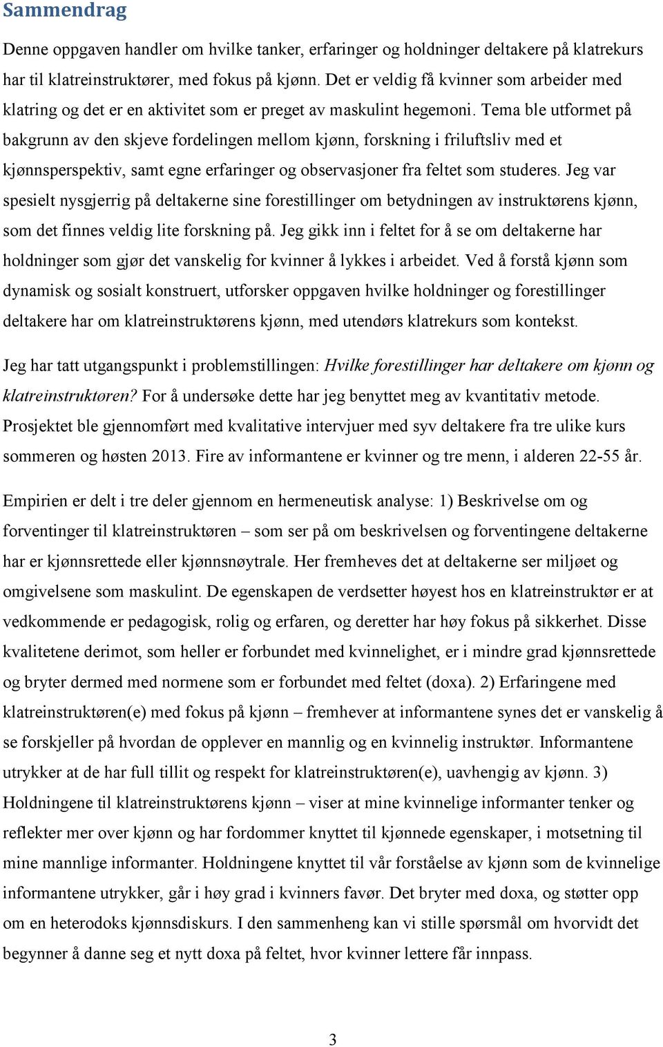 Tema ble utformet på bakgrunn av den skjeve fordelingen mellom kjønn, forskning i friluftsliv med et kjønnsperspektiv, samt egne erfaringer og observasjoner fra feltet som studeres.