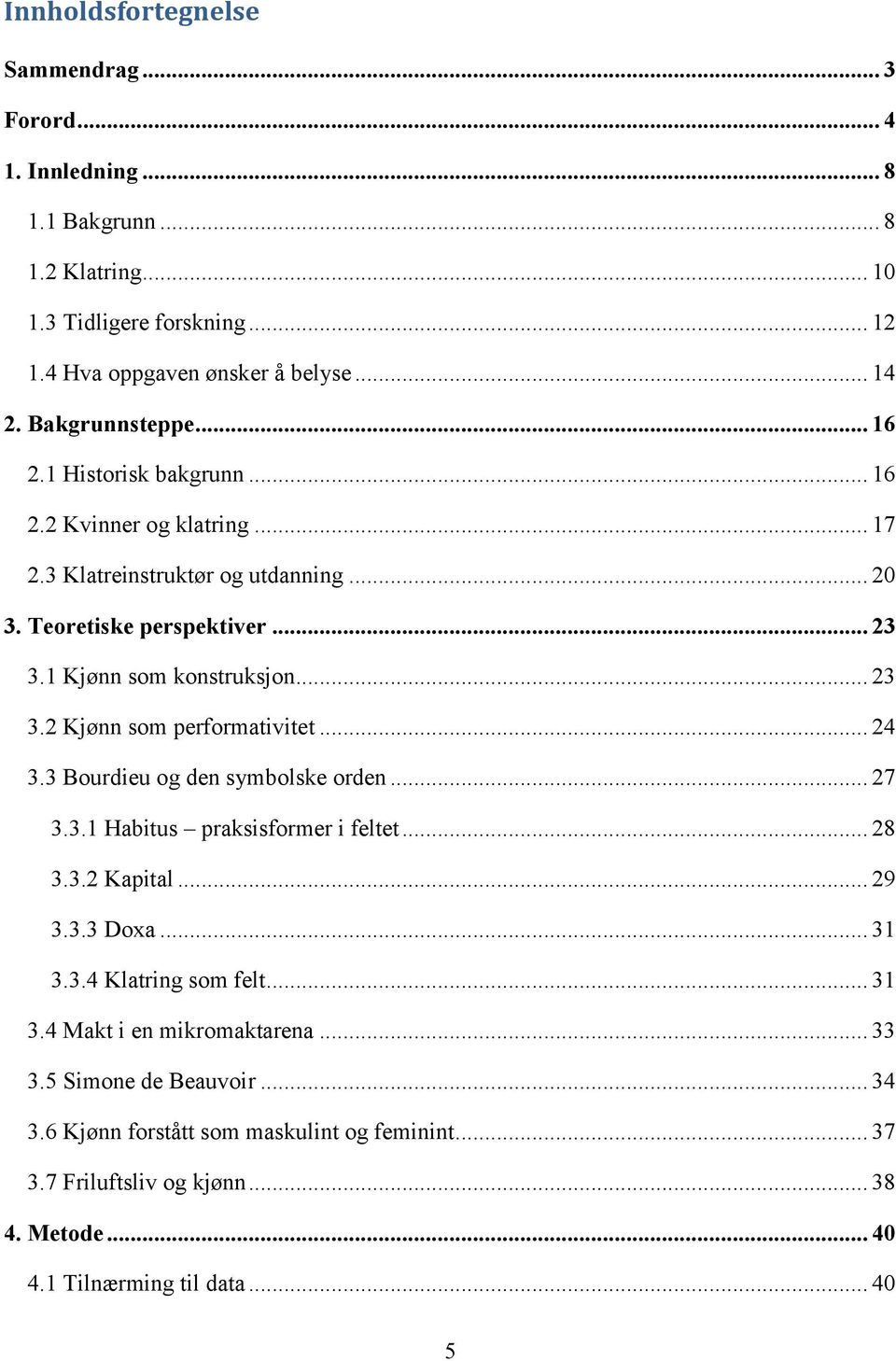 .. 24 3.3 Bourdieu og den symbolske orden... 27 3.3.1 Habitus praksisformer i feltet... 28 3.3.2 Kapital... 29 3.3.3 Doxa... 31 3.3.4 Klatring som felt... 31 3.4 Makt i en mikromaktarena.