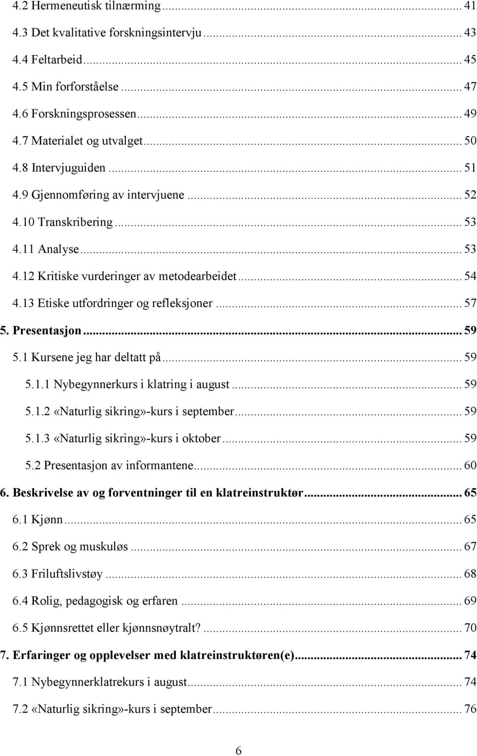 .. 57 5. Presentasjon... 59 5.1 Kursene jeg har deltatt på... 59 5.1.1 Nybegynnerkurs i klatring i august... 59 5.1.2 «Naturlig sikring»-kurs i september... 59 5.1.3 «Naturlig sikring»-kurs i oktober.