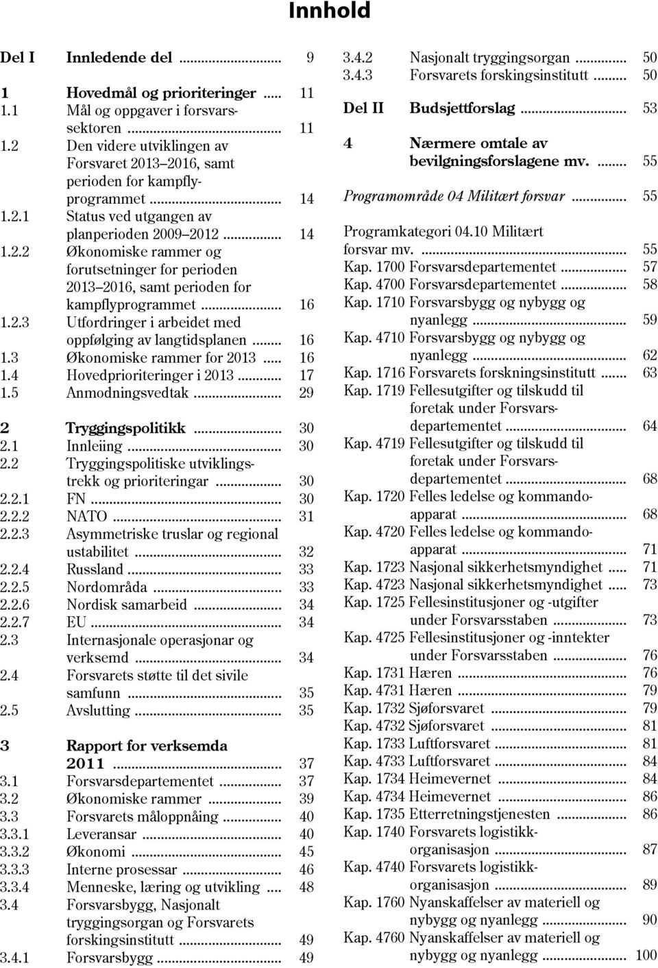 .. 16 1.3 Økonomiske rammer for 2013... 16 1.4 Hovedprioriteringer i 2013... 17 1.5 Anmodningsvedtak... 29 2 Tryggingspolitikk... 30 2.1 Innleiing... 30 2.2 Tryggingspolitiske utviklingstrekk og prioriteringar.