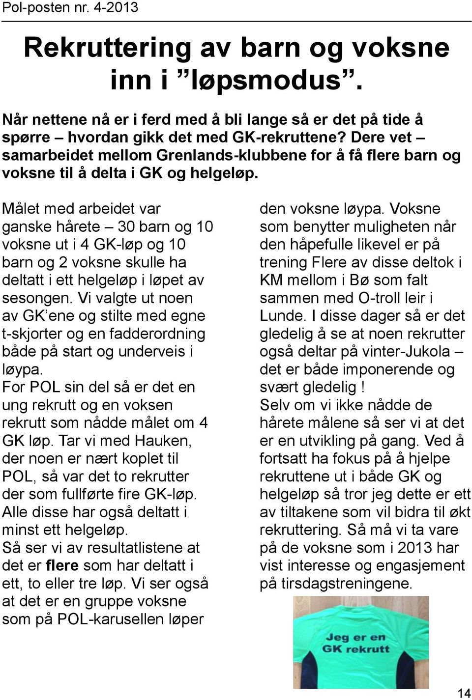 Målet med arbeidet var ganske hårete 30 barn og 10 voksne ut i 4 GK-løp og 10 barn og 2 voksne skulle ha deltatt i ett helgeløp i løpet av sesongen.