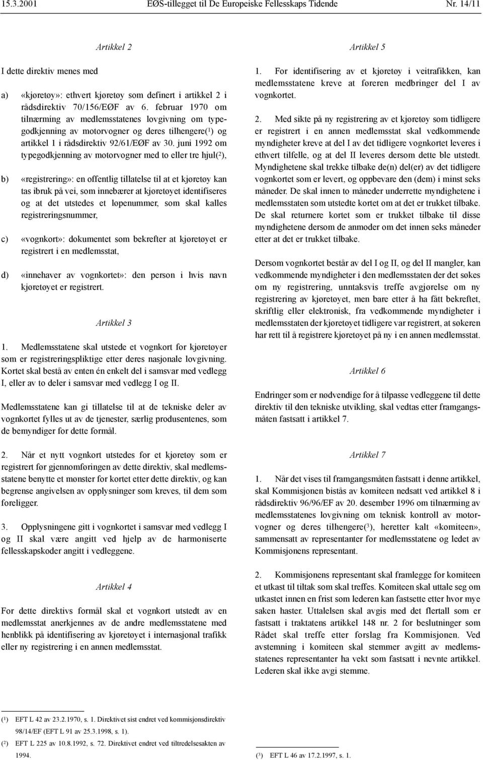 juni 1992 om typegodkjenning av motorvogner med to eller tre hjul( 2 ), b) «registrering»: en offentlig tillatelse til at et kjøretøy kan tas ibruk på vei, som innebærer at kjøretøyet identifiseres