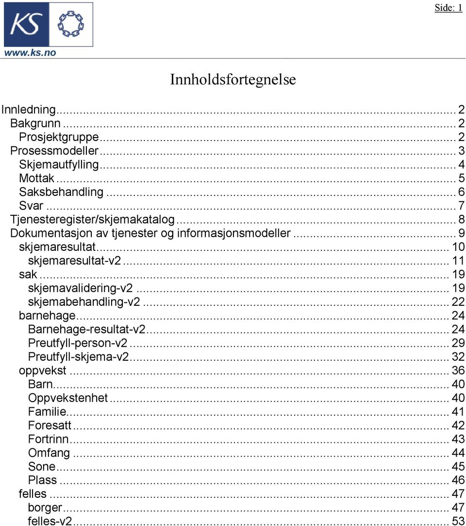 .. 19 skjemavalidering-v2... 19 skjemabehandling-v2... 22 barnehage... 24 Barnehage-resultat-v2... 24 Preutfyll-person-v2... 29 Preutfyll-skjema-v2.