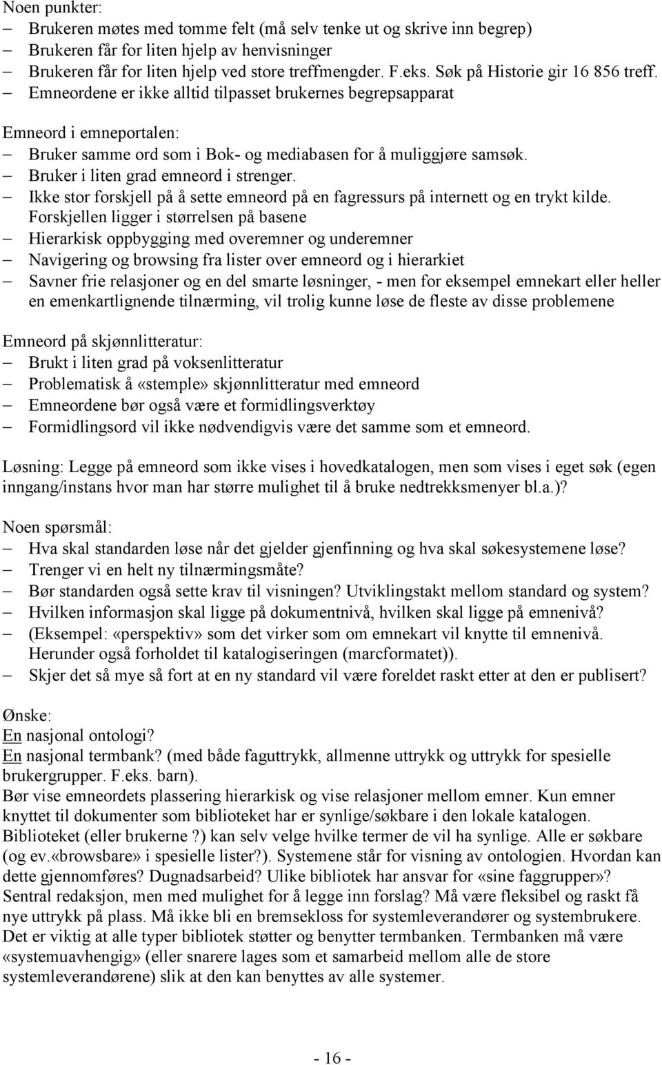 Bruker i liten grad emneord i strenger. Ikke stor forskjell på å sette emneord på en fagressurs på internett og en trykt kilde.