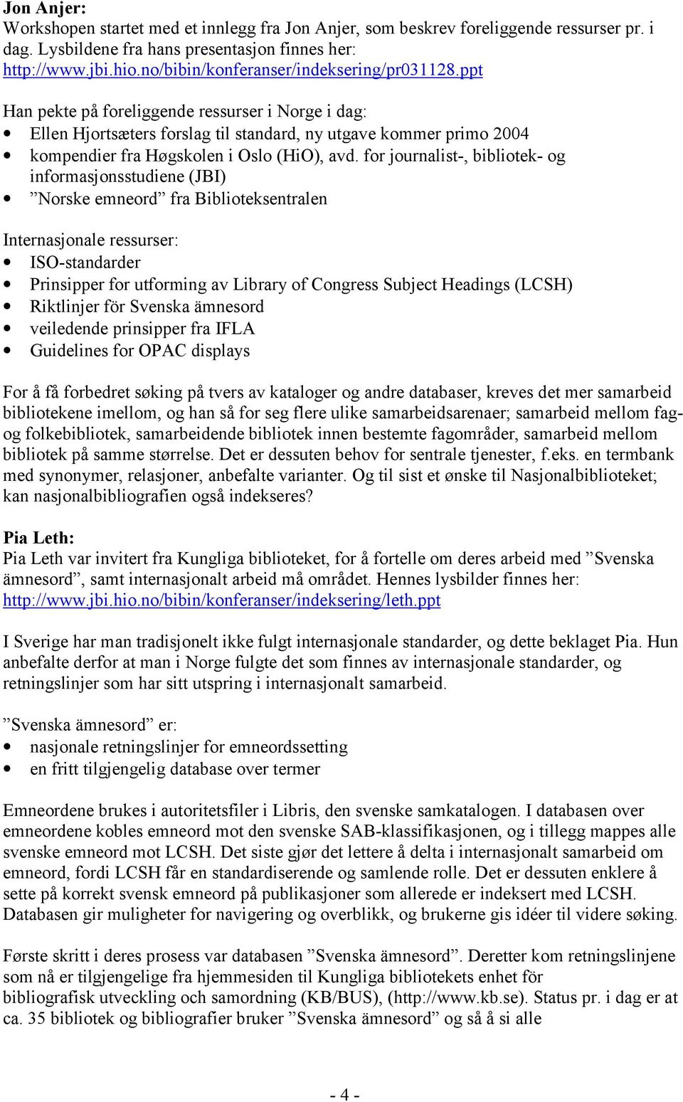 ppt Han pekte på foreliggende ressurser i Norge i dag: Ellen Hjortsæters forslag til standard, ny utgave kommer primo 2004 kompendier fra Høgskolen i Oslo (HiO), avd.