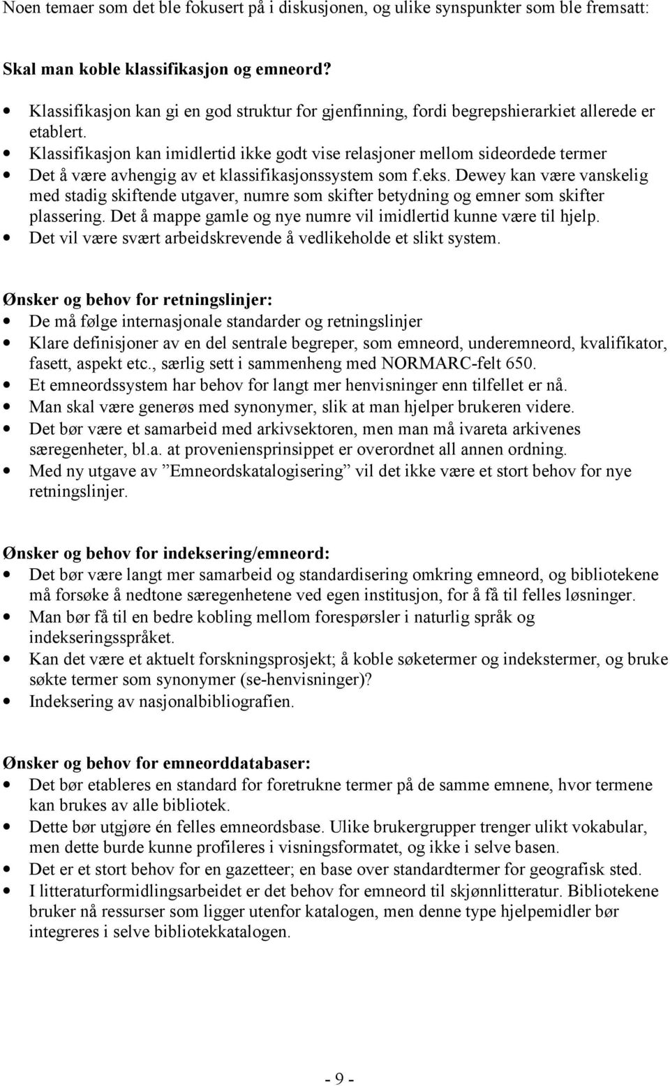 Klassifikasjon kan imidlertid ikke godt vise relasjoner mellom sideordede termer Det å være avhengig av et klassifikasjonssystem som f.eks.