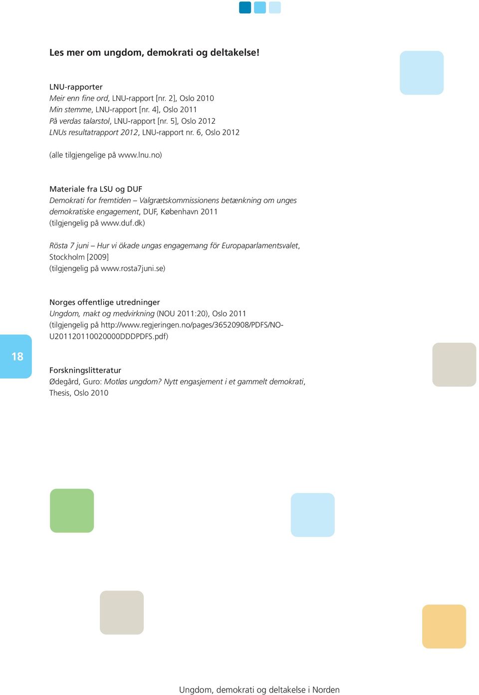 no) Materiale fra LSU og DUF Demokrati for fremtiden Valgrætskommissionens betænkning om unges demokratiske engagement, DUF, København 2011 (tilgjengelig på www.duf.