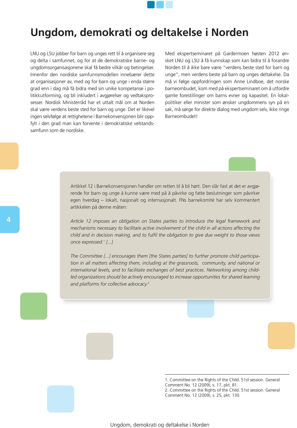 inkludert i avgjørelser og vedtaksprosesser. Nordisk Ministerråd har et uttalt mål om at Norden skal være verdens beste sted for barn og unge.
