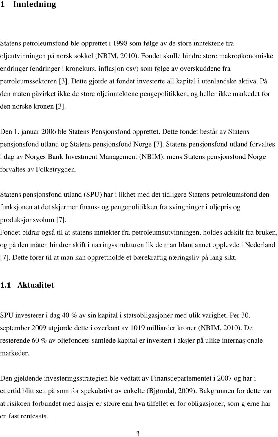 Dette gjorde at fondet investerte all kapital i utenlandske aktiva. På den måten påvirket ikke de store oljeinntektene pengepolitikken, og heller ikke markedet for den norske kronen [3]. Den 1.