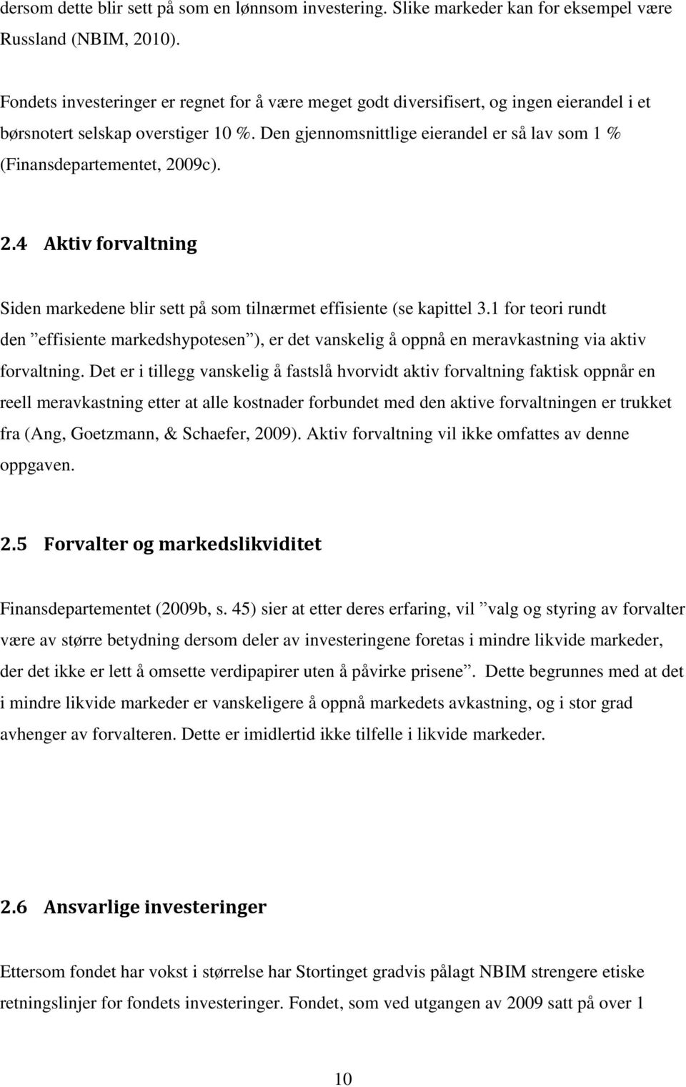 Den gjennomsnittlige eierandel er så lav som 1 % (Finansdepartementet, 2009c). 2.4 Aktiv forvaltning Siden markedene blir sett på som tilnærmet effisiente (se kapittel 3.