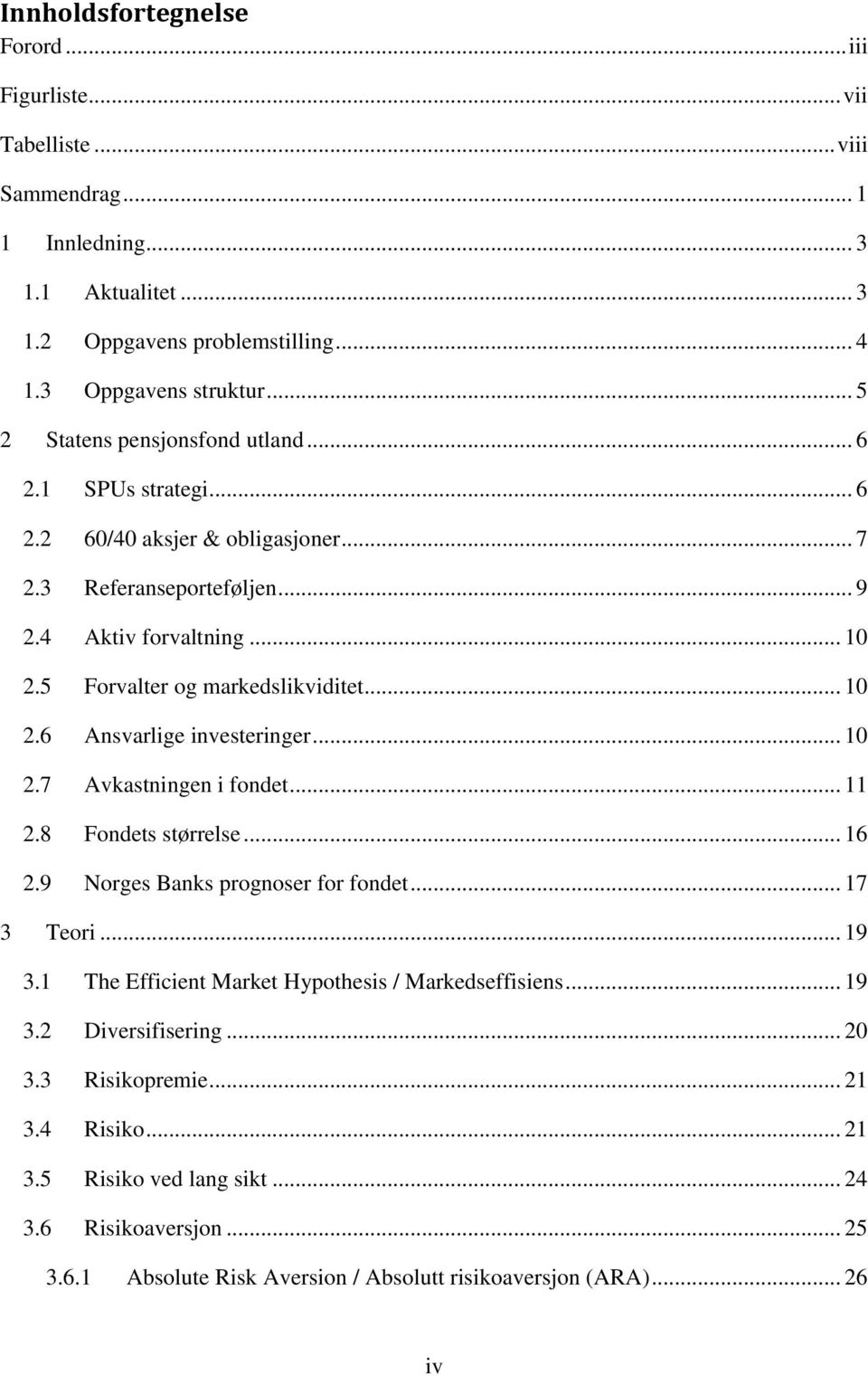 .. 10 2.6 Ansvarlige investeringer... 10 2.7 Avkastningen i fondet... 11 2.8 Fondets størrelse... 16 2.9 Norges Banks prognoser for fondet... 17 3 Teori... 19 3.