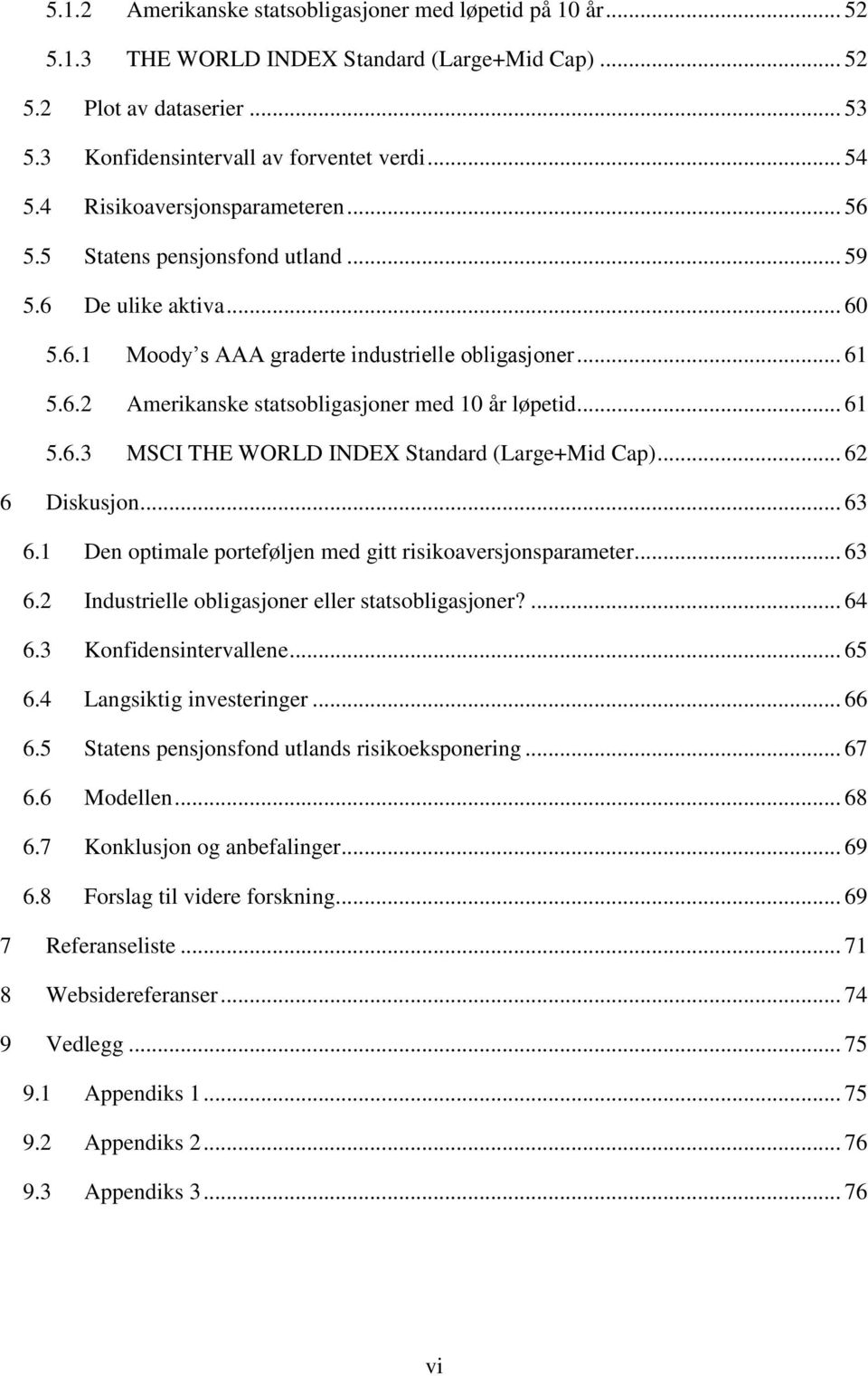 .. 61 5.6.3 MSCI THE WORLD INDEX Standard (Large+Mid Cap)... 62 6 Diskusjon... 63 6.1 Den optimale porteføljen med gitt risikoaversjonsparameter... 63 6.2 Industrielle obligasjoner eller statsobligasjoner?