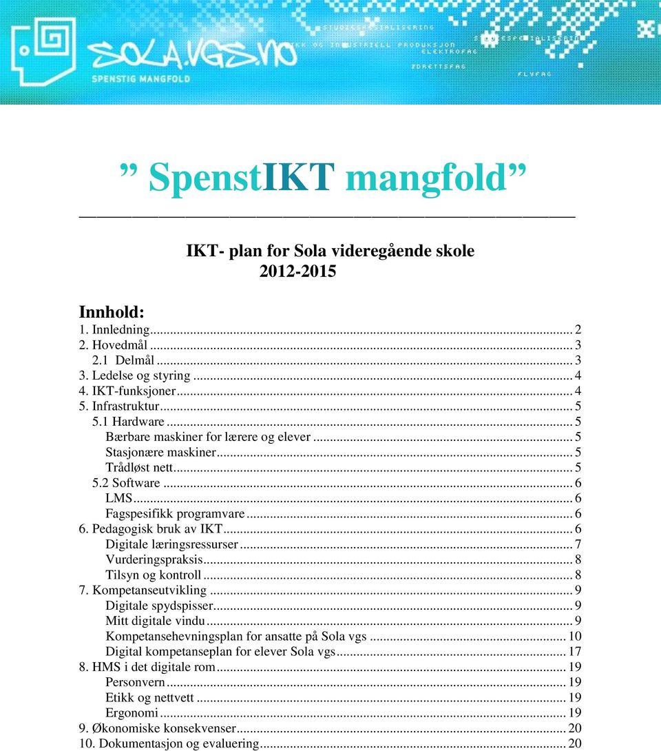 .. 6 Digitale læringsressurser... 7 Vurderingspraksis... 8 Tilsyn og kontroll... 8 7. Kompetanseutvikling... 9 Digitale spydspisser... 9 Mitt digitale vindu.