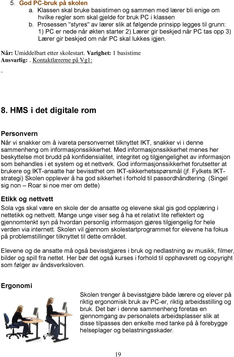 Når: Umiddelbart etter skolestart. Varighet: 1 basistime Ansvarlig:. Kontaktlærerne på Vg1: 8.