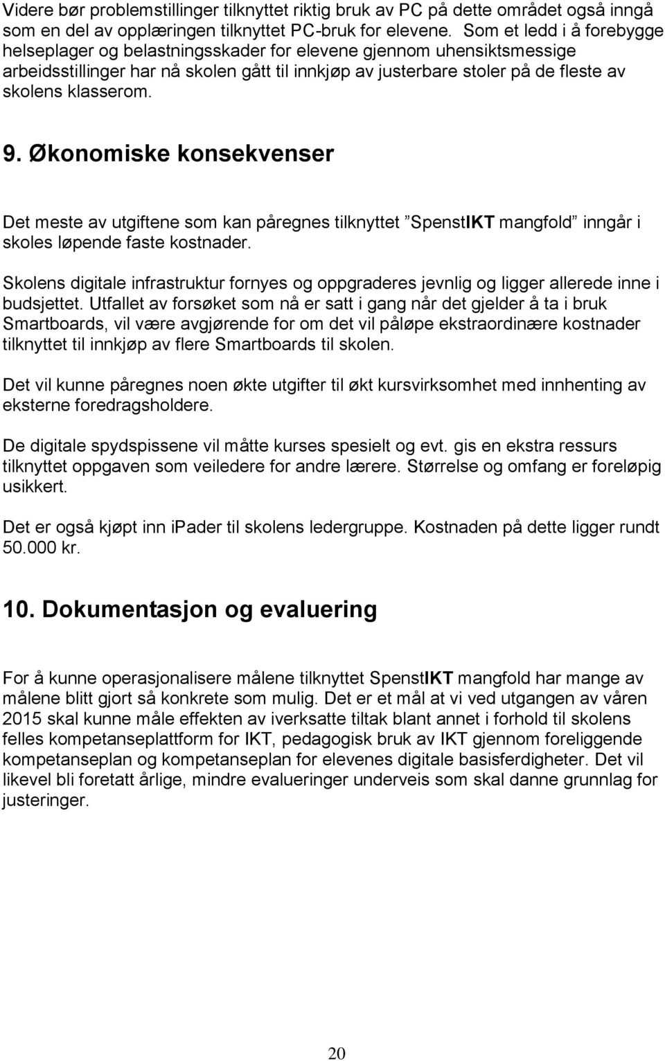 9. Økonomiske konsekvenser Det meste av utgiftene som kan påregnes tilknyttet SpenstIKT mangfold inngår i skoles løpende faste kostnader.