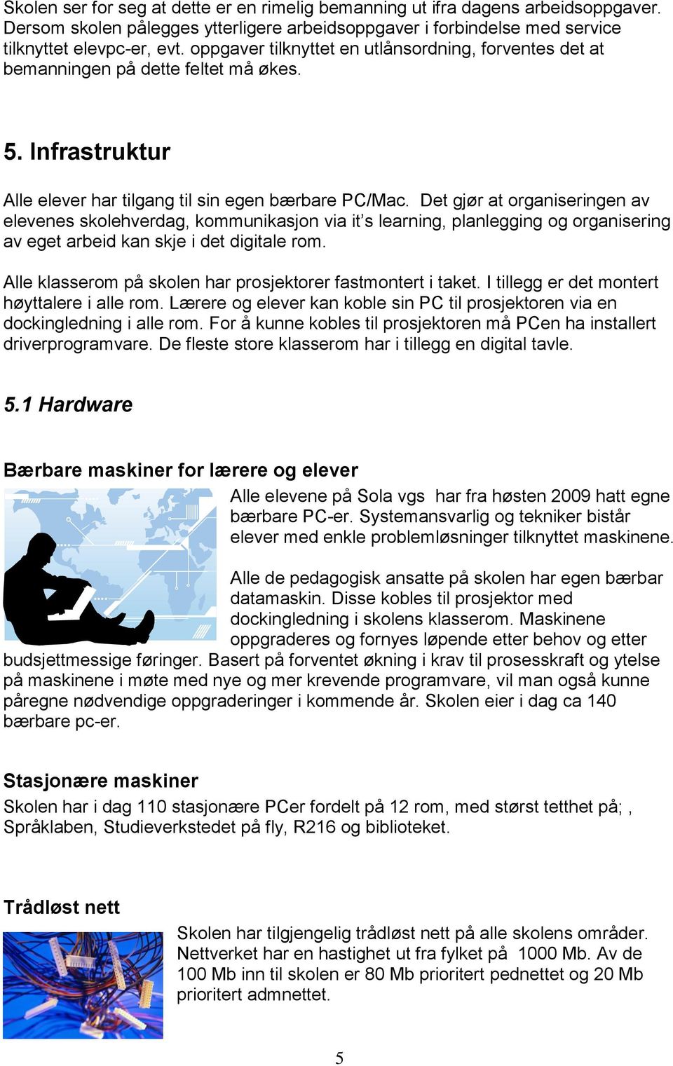 Det gjør at organiseringen av elevenes skolehverdag, kommunikasjon via it s learning, planlegging og organisering av eget arbeid kan skje i det digitale rom.