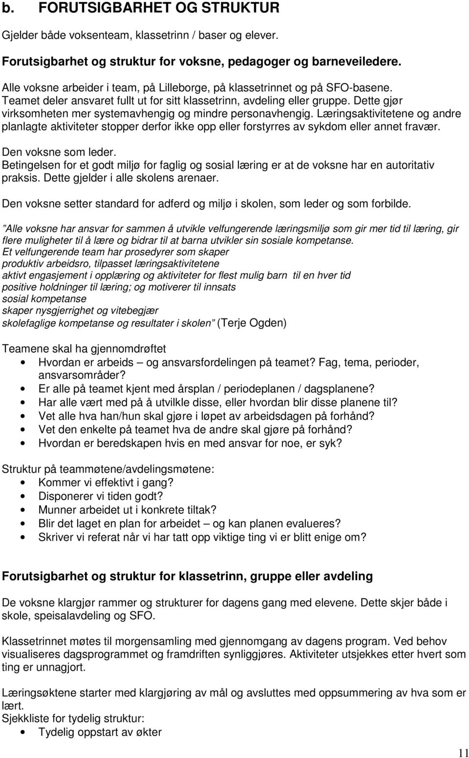 Dette gjør virksomheten mer systemavhengig og mindre personavhengig. Læringsaktivitetene og andre planlagte aktiviteter stopper derfor ikke opp eller forstyrres av sykdom eller annet fravær.