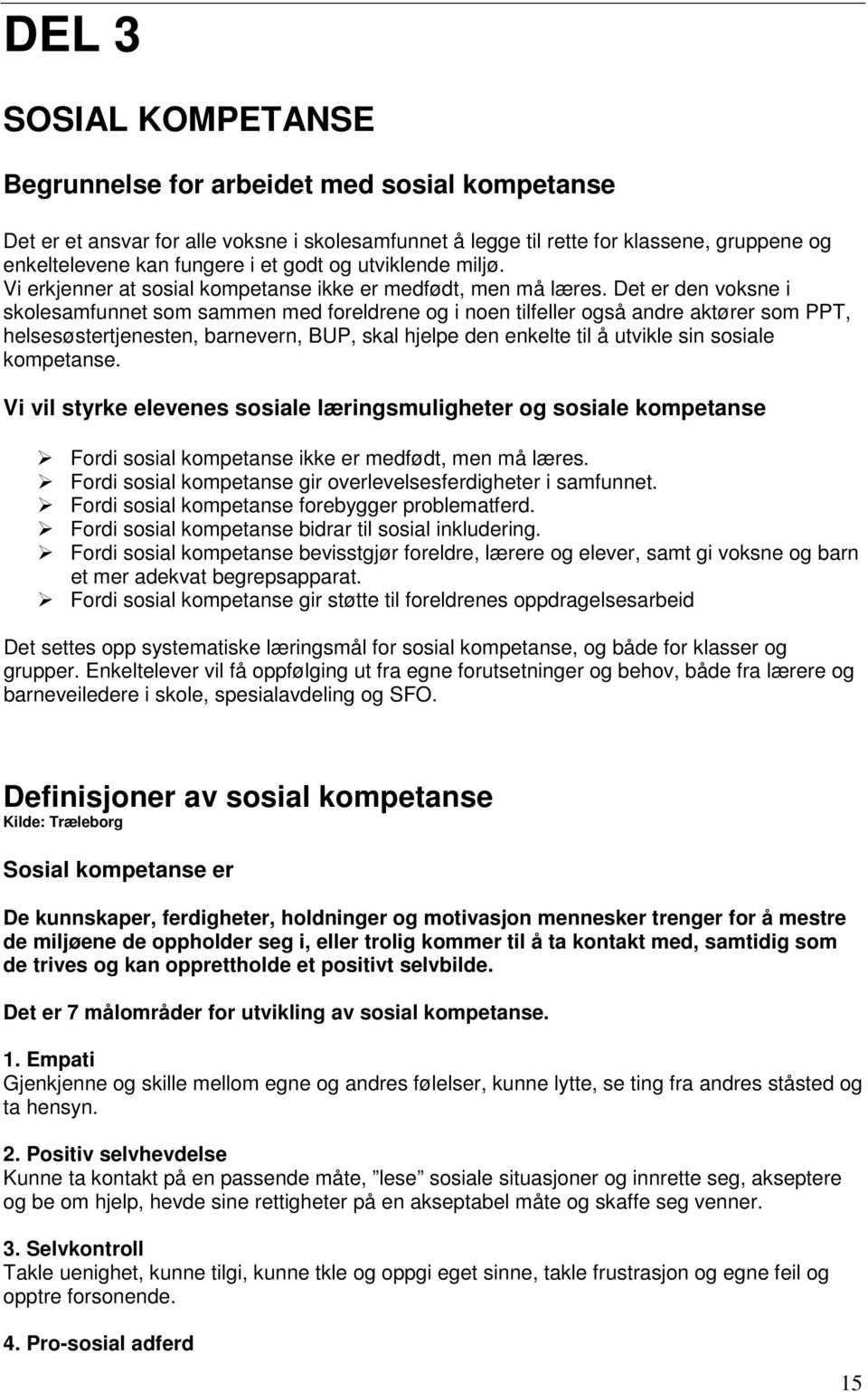 Det er den voksne i skolesamfunnet som sammen med foreldrene og i noen tilfeller også andre aktører som PPT, helsesøstertjenesten, barnevern, BUP, skal hjelpe den enkelte til å utvikle sin sosiale