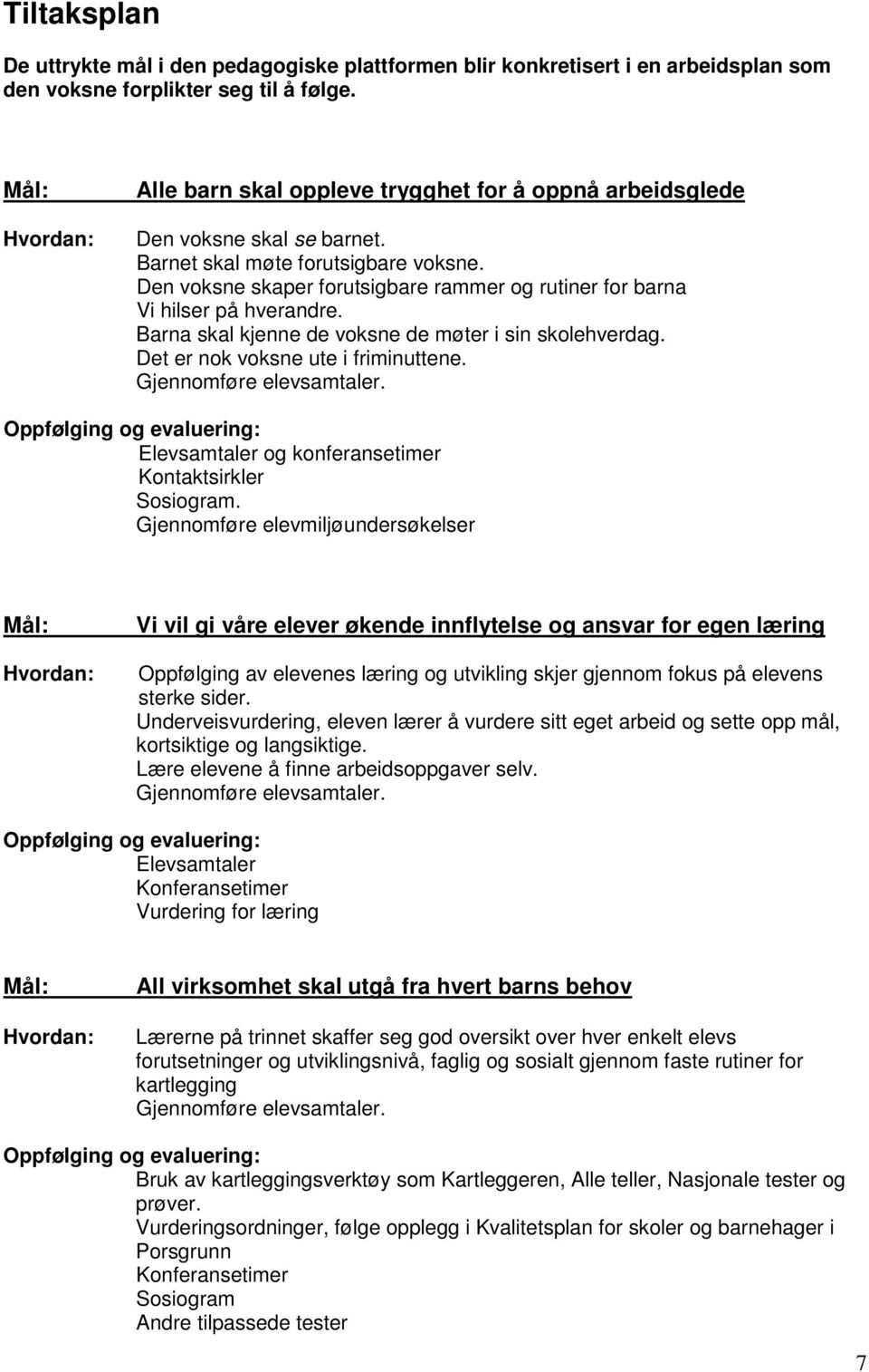 Den voksne skaper forutsigbare rammer og rutiner for barna Vi hilser på hverandre. Barna skal kjenne de voksne de møter i sin skolehverdag. Det er nok voksne ute i friminuttene.