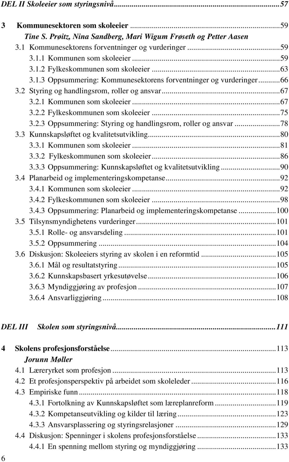 2.1 Kommunen som skoleeier... 67 3.2.2 Fylkeskommunen som skoleeier... 75 3.2.3 Oppsummering: Styring og handlingsrom, roller og ansvar... 78 3.3 Kunnskapsløftet og kvalitetsutvikling... 80 3.3.1 Kommunen som skoleeier... 81 3.