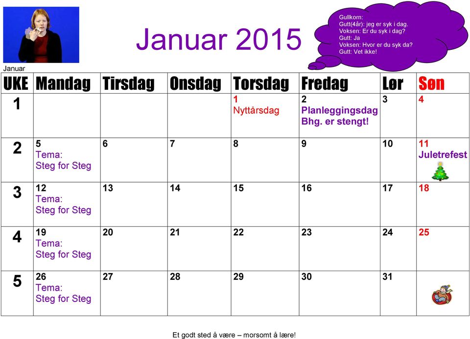 Januar UKE Mandag Tirsdag Onsdag Torsdag Fredag Lør Søn 1 3 4 1 Nyttårsdag 2 Planleggingsdag Bhg.