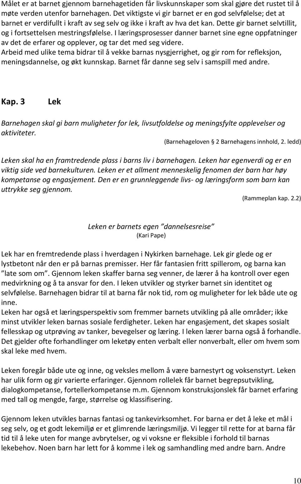 I læringsprosesser danner barnet sine egne oppfatninger av det de erfarer og opplever, og tar det med seg videre.