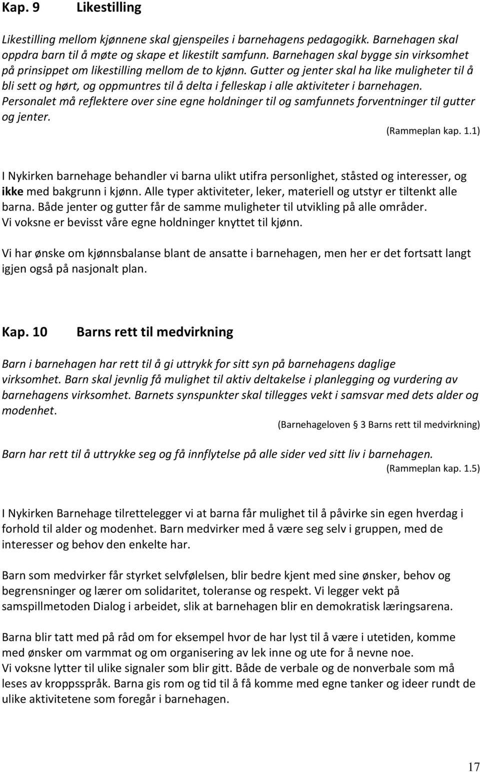 Gutter og jenter skal ha like muligheter til å bli sett og hørt, og oppmuntres til å delta i felleskap i alle aktiviteter i barnehagen.