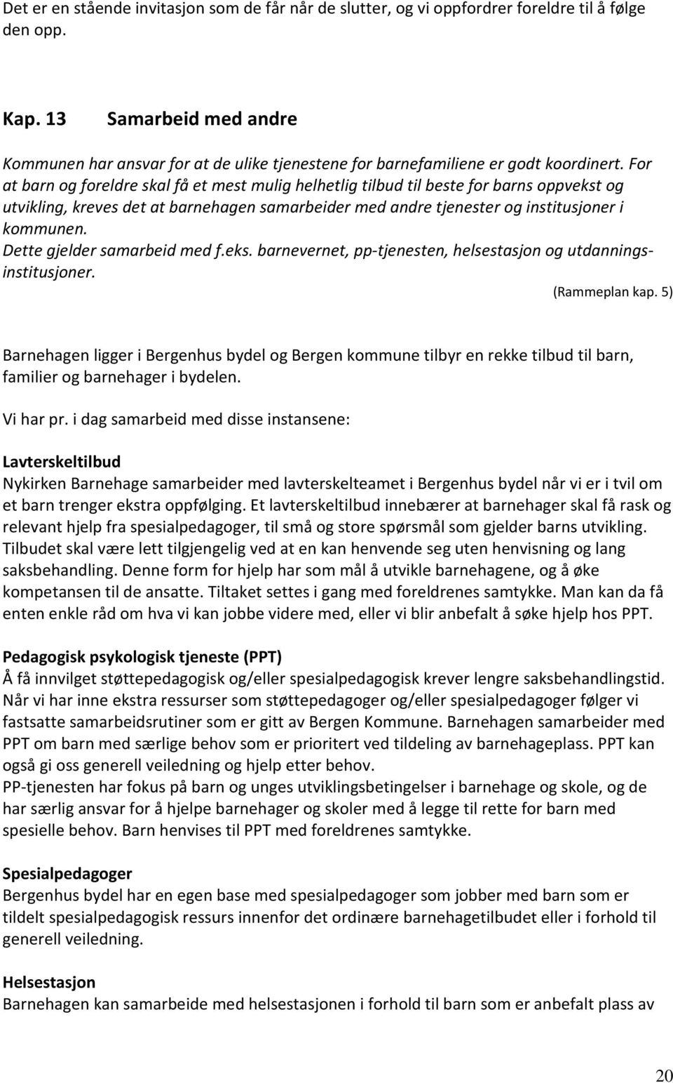 For at barn og foreldre skal få et mest mulig helhetlig tilbud til beste for barns oppvekst og utvikling, kreves det at barnehagen samarbeider med andre tjenester og institusjoner i kommunen.