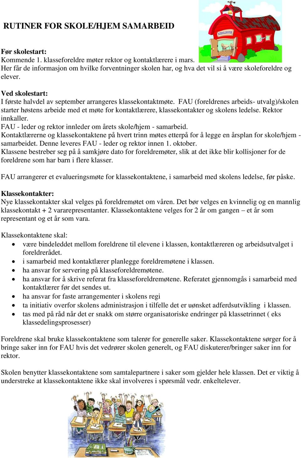 FAU (foreldrenes arbeids- utvalg)/skolen starter høstens arbeide med et møte for kontaktlærere, klassekontakter og skolens ledelse. Rektor innkaller.