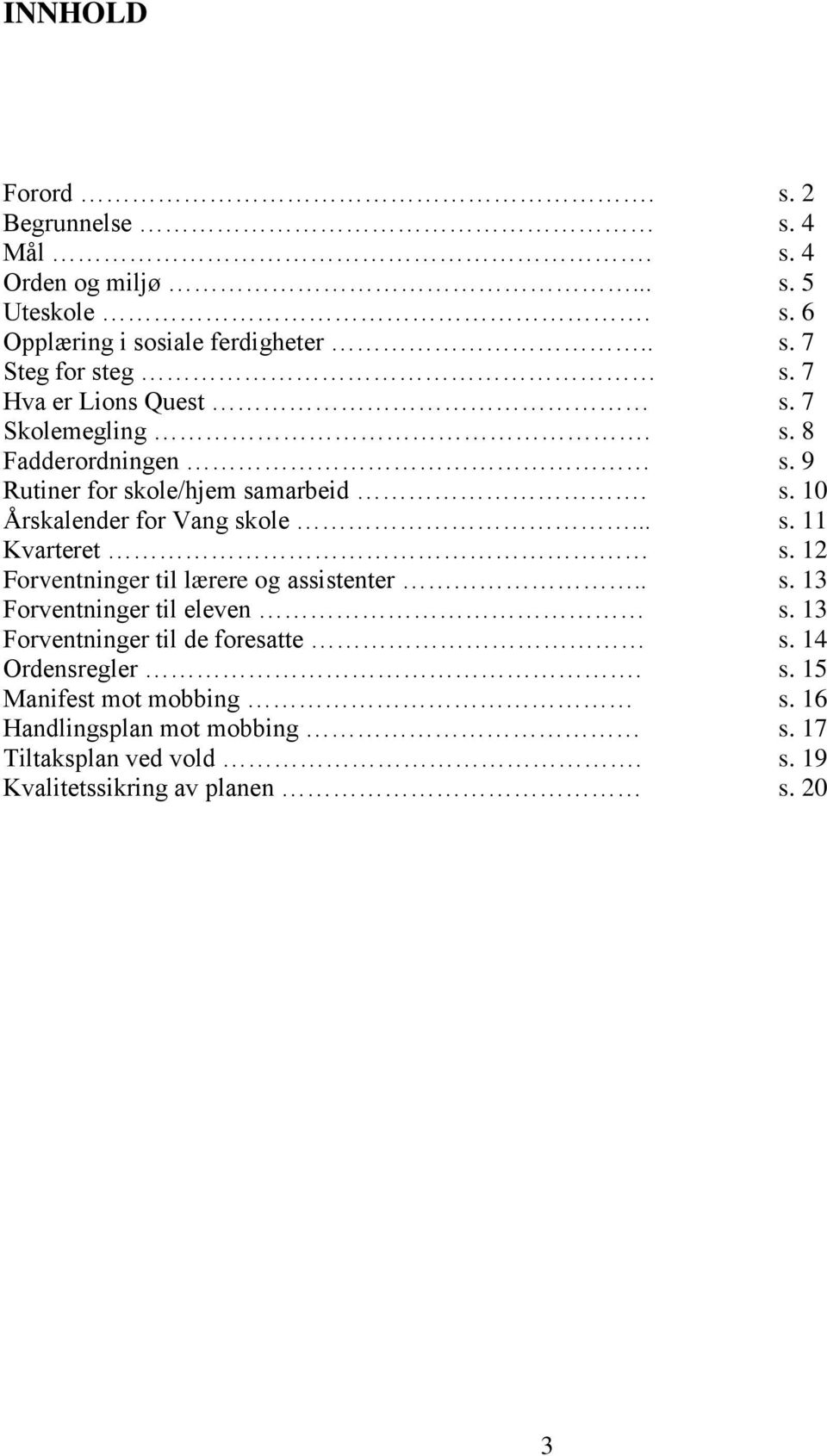 12 Forventninger til lærere og assistenter.. s. 13 Forventninger til eleven s. 13 Forventninger til de foresatte s. 14 Ordensregler. s. 15 Manifest mot mobbing s.