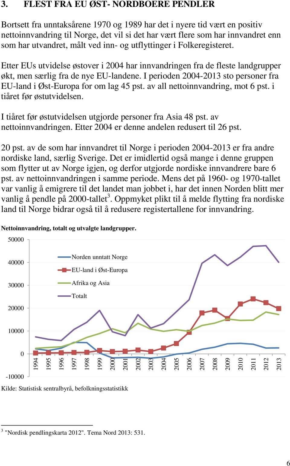 utvandret, målt ved inn- og utflyttinger i Folkeregisteret. Etter EUs utvidelse østover i 2004 har innvandringen fra de fleste landgrupper økt, men særlig fra de nye EU-landene.