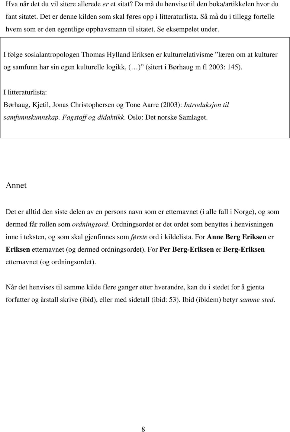 I følge sosialantropologen Thomas Hylland Eriksen er kulturrelativisme læren om at kulturer og samfunn har sin egen kulturelle logikk, ( ) (sitert i Børhaug m fl 2003: 145).