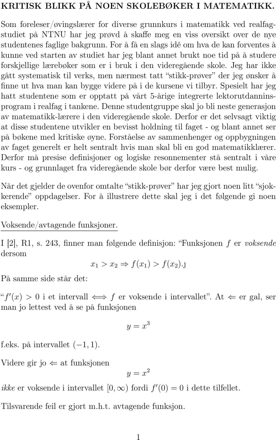 For å få en slags idé om hva de kan forventes å kunne ved starten av studiet har jeg blant annet brukt noe tid på å studere forskjellige lærebøker som er i bruk i den videregående skole.