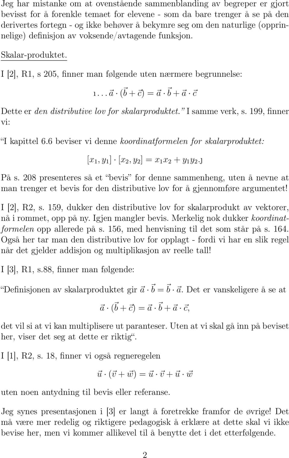 .. a ( b + c) = a b + a c Dette er den distributive lov for skalarproduktet. I samme verk, s. 199, finner vi: I kapittel 6.