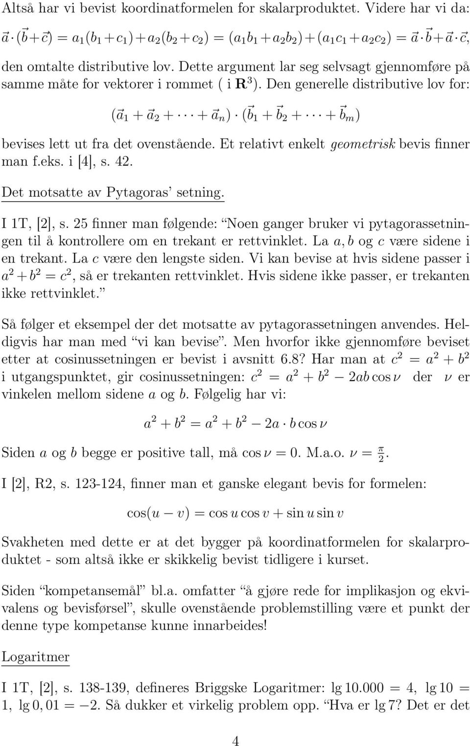 Dette argument lar seg selvsagt gjennomføre på samme måte for vektorer i rommet ( i R 3 ).