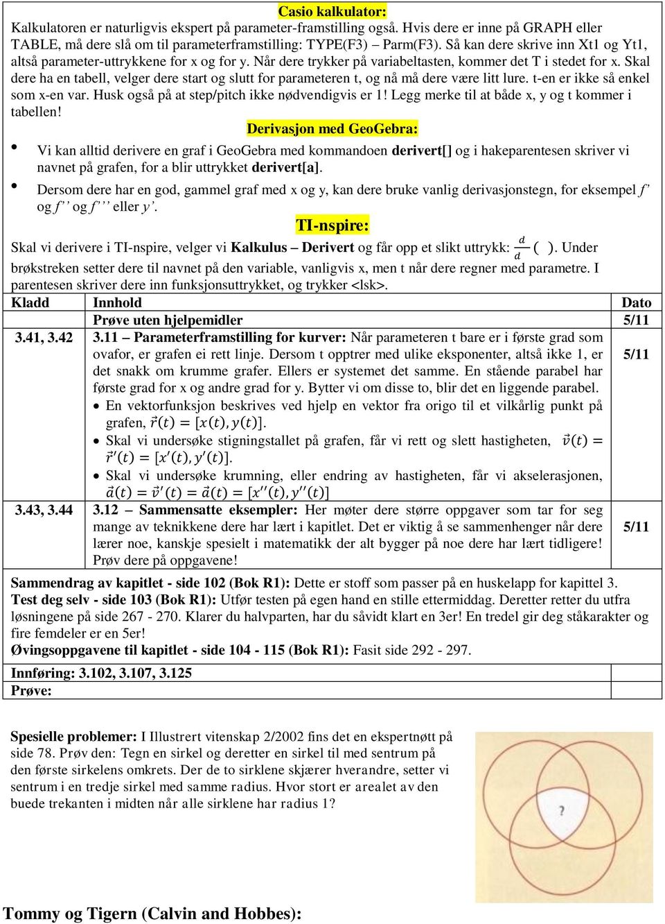 Skal dere ha en tabell, velger dere start og slutt for parameteren t, og nå må dere være litt lure. t-en er ikke så enkel som x-en var. Husk også på at step/pitch ikke nødvendigvis er 1!