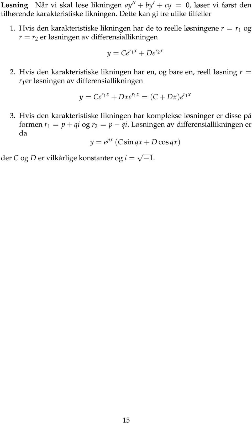 Hvis den karakteristiske likningen har en, og bare en, reell løsning r = r 1 er løsningen av differensiallikningen y = Ce r 1x + Dxe r 1x = (C + Dx)e r 1x 3.