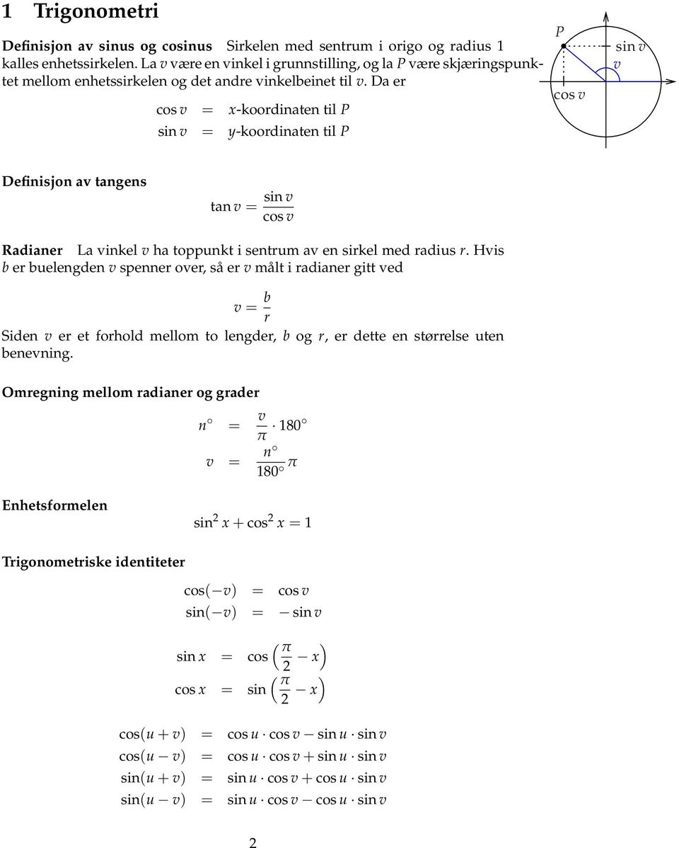 cos v sin v v Definisjon av tangens tan v = sin v cos v Radianer La vinkel v ha toppunkt i sentrum av en sirkel med radius r.