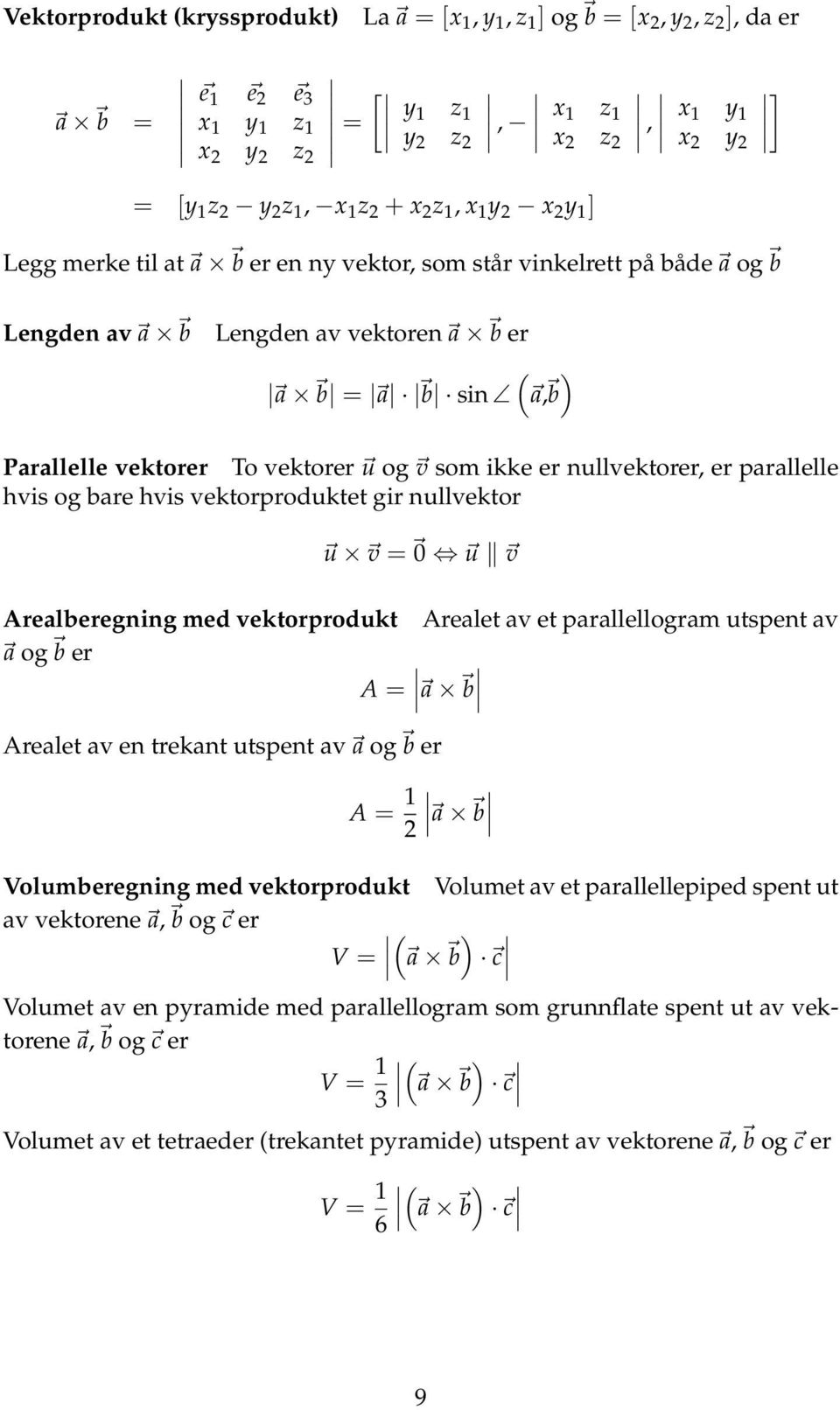 To vektorer u og v som ikke er nullvektorer, er parallelle hvis og bare hvis vektorproduktet gir nullvektor u v = 0 u v Arealberegning med vektorprodukt Arealet av et parallellogram utspent av a og b