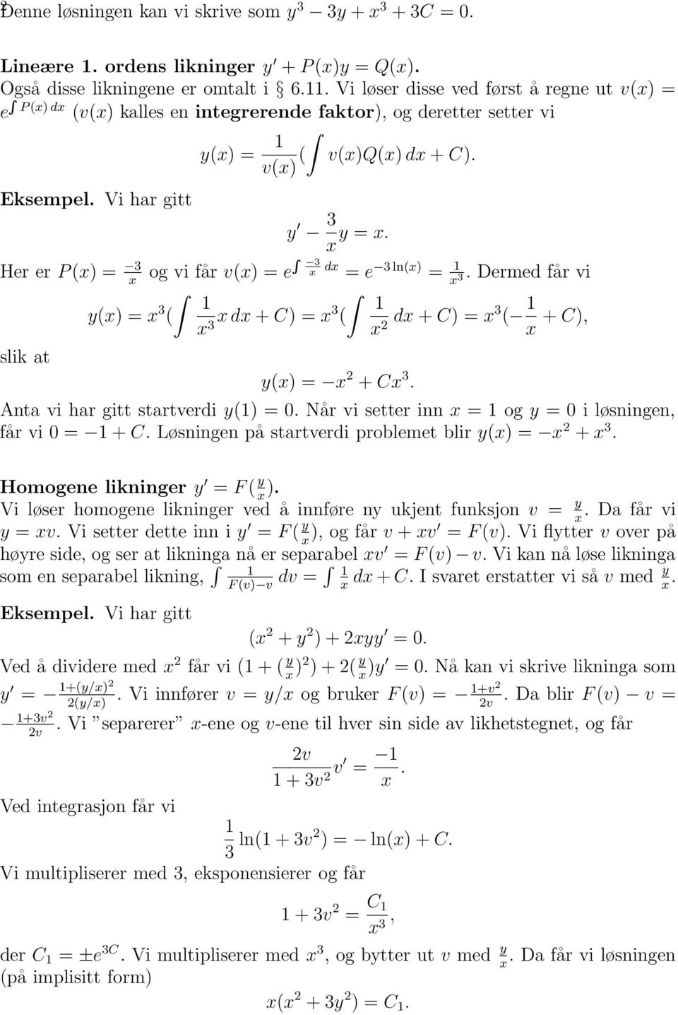 Her er P () = 3 3 og vi får v() = e d = e 3 ln() =. Dermed får vi 3 y() = 3 ( d + C) = 3 3 ( d + C) = 2 3 ( + C), slik at y() = 2 + C 3. Anta vi har gitt startverdi y() = 0.