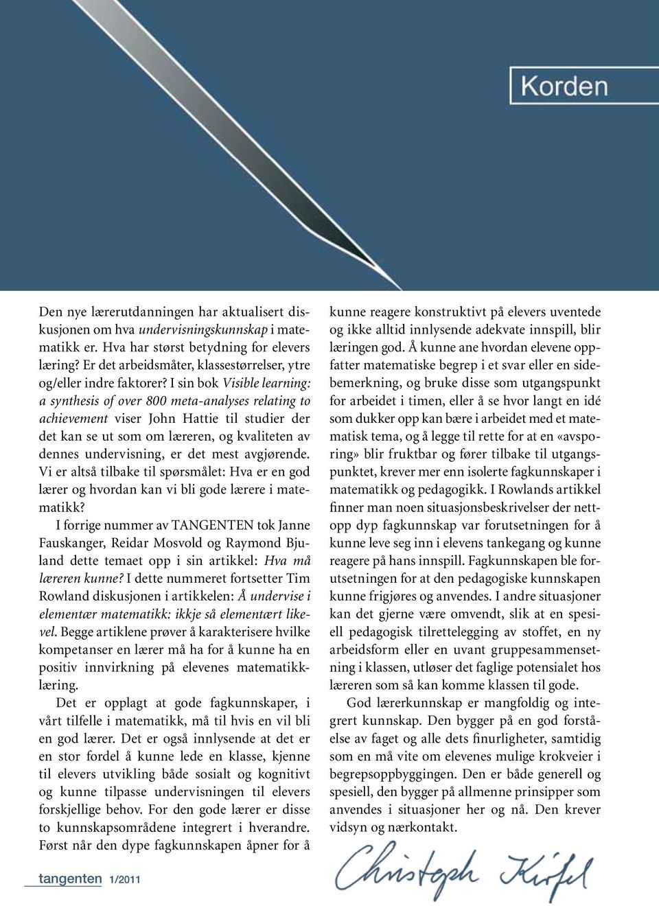 I sin bok Visible learning: a synthesis of over 800 meta-analyses relating to achievement viser John Hattie til studier der det kan se ut som om læreren, og kvaliteten av dennes undervisning, er det