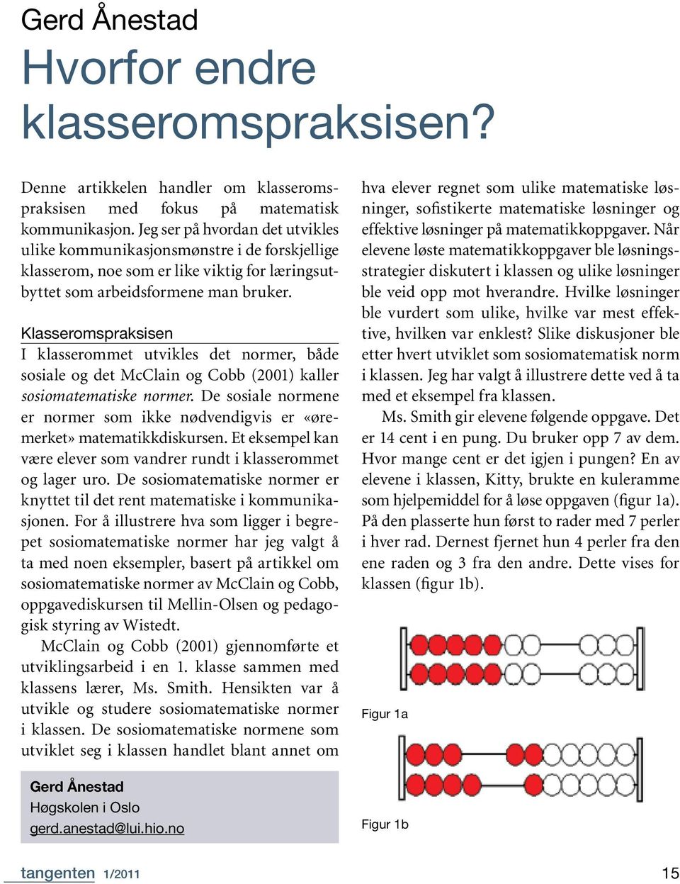 Klasseromspraksisen I klasserommet utvikles det normer, både sosiale og det McClain og Cobb (2001) kaller sosio matematiske normer.