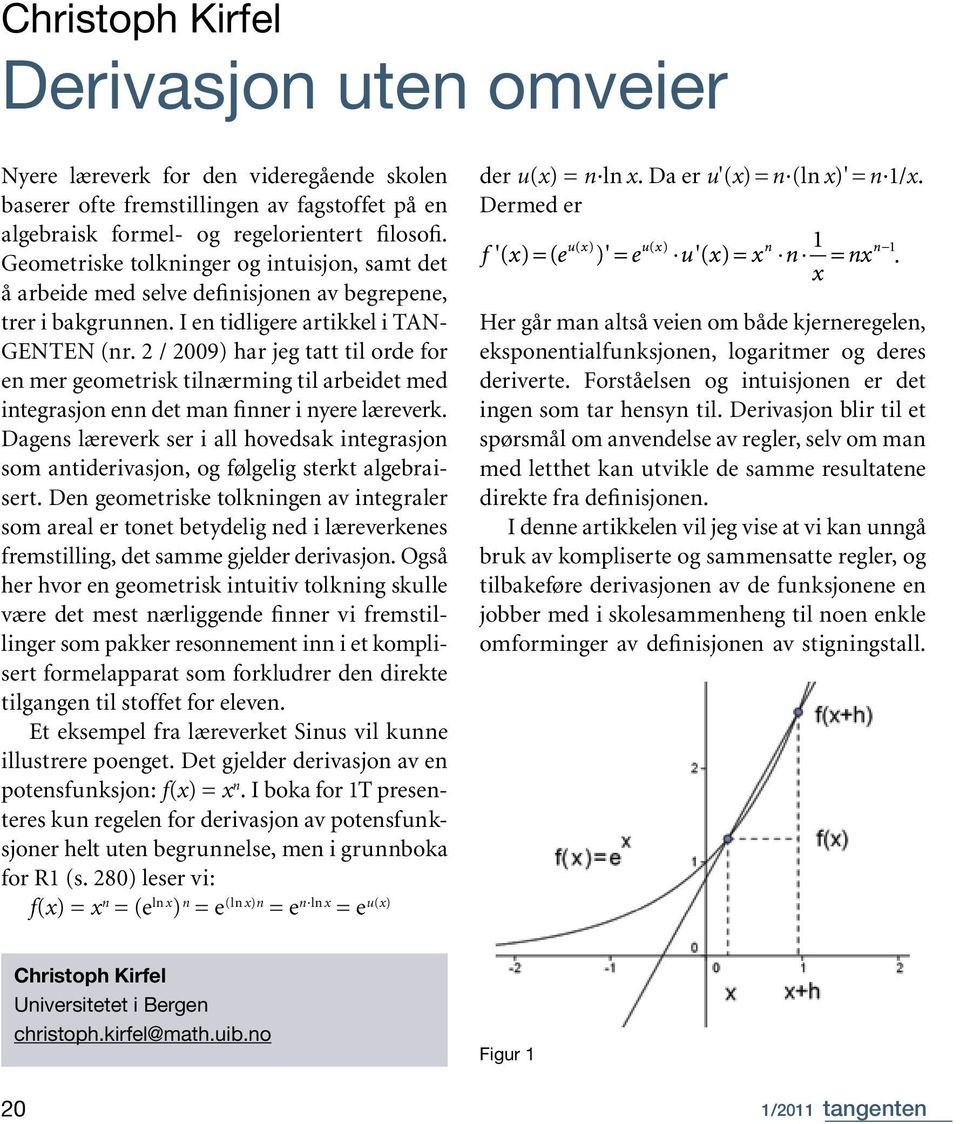 2 / 2009) har jeg tatt til orde for en mer geometrisk tilnærming til arbeidet med integrasjon enn det man finner i nyere læreverk.