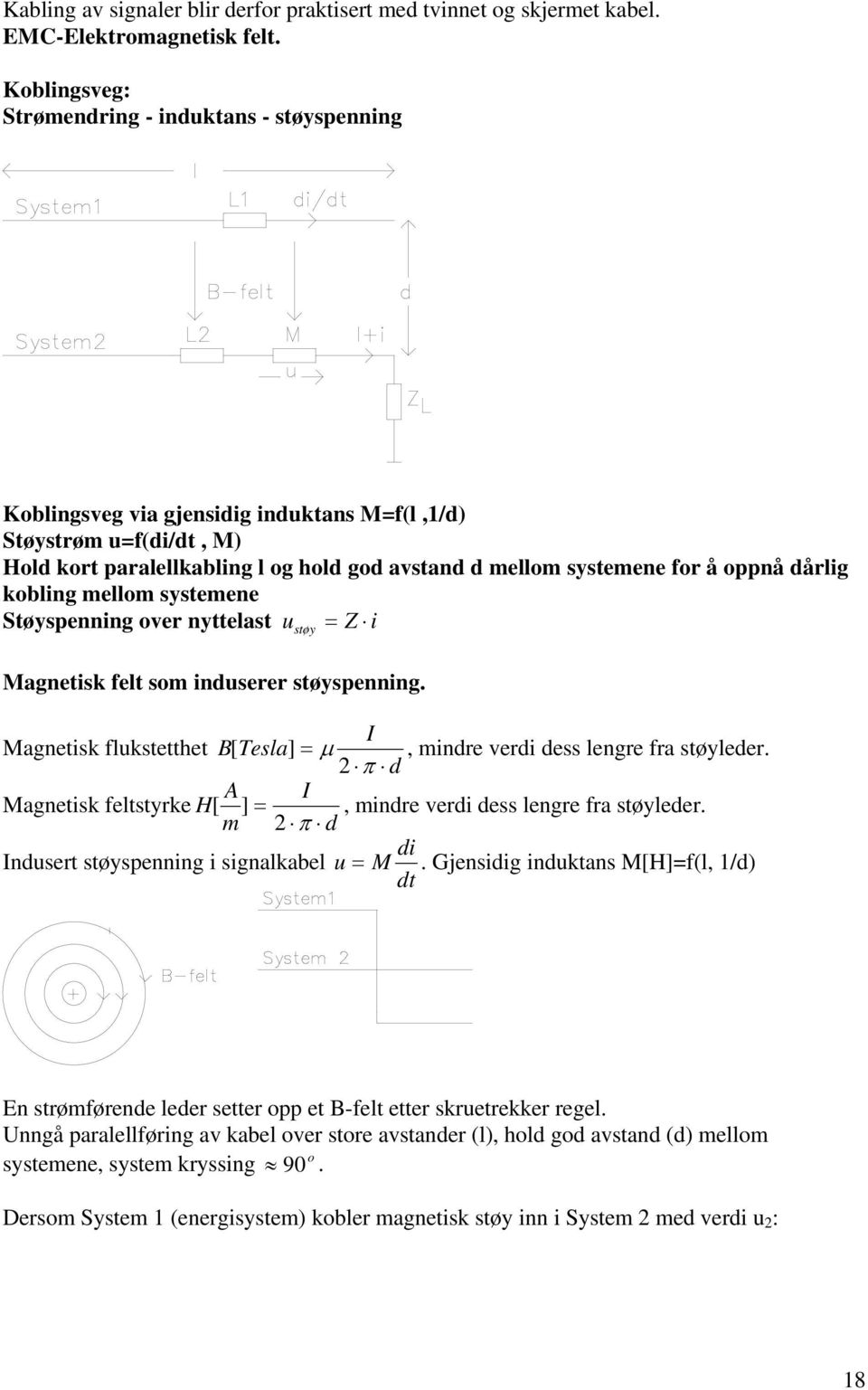 dårlig kobling mellom systemene Støyspenning over nyttelast u Zi støy Magnetisk felt som induserer støyspenning. I Magnetisk flukstetthet BTesla [ ] μ, mindre verdi dess lengre fra støyleder.