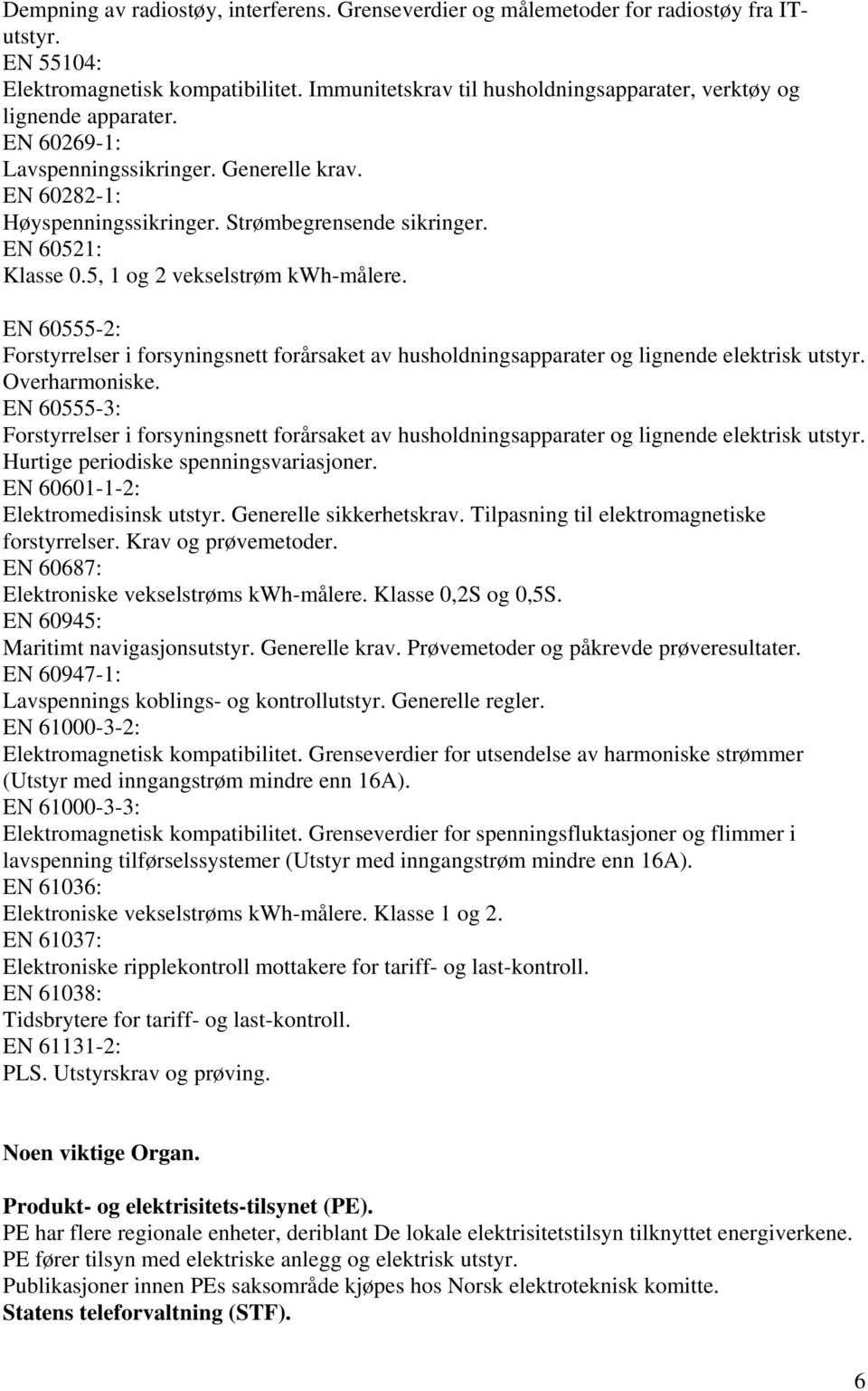 5, og vekselstrøm kwh-målere. EN 60555-: Forstyrrelser i forsyningsnett forårsaket av husholdningsapparater og lignende elektrisk utstyr. Overharmoniske.