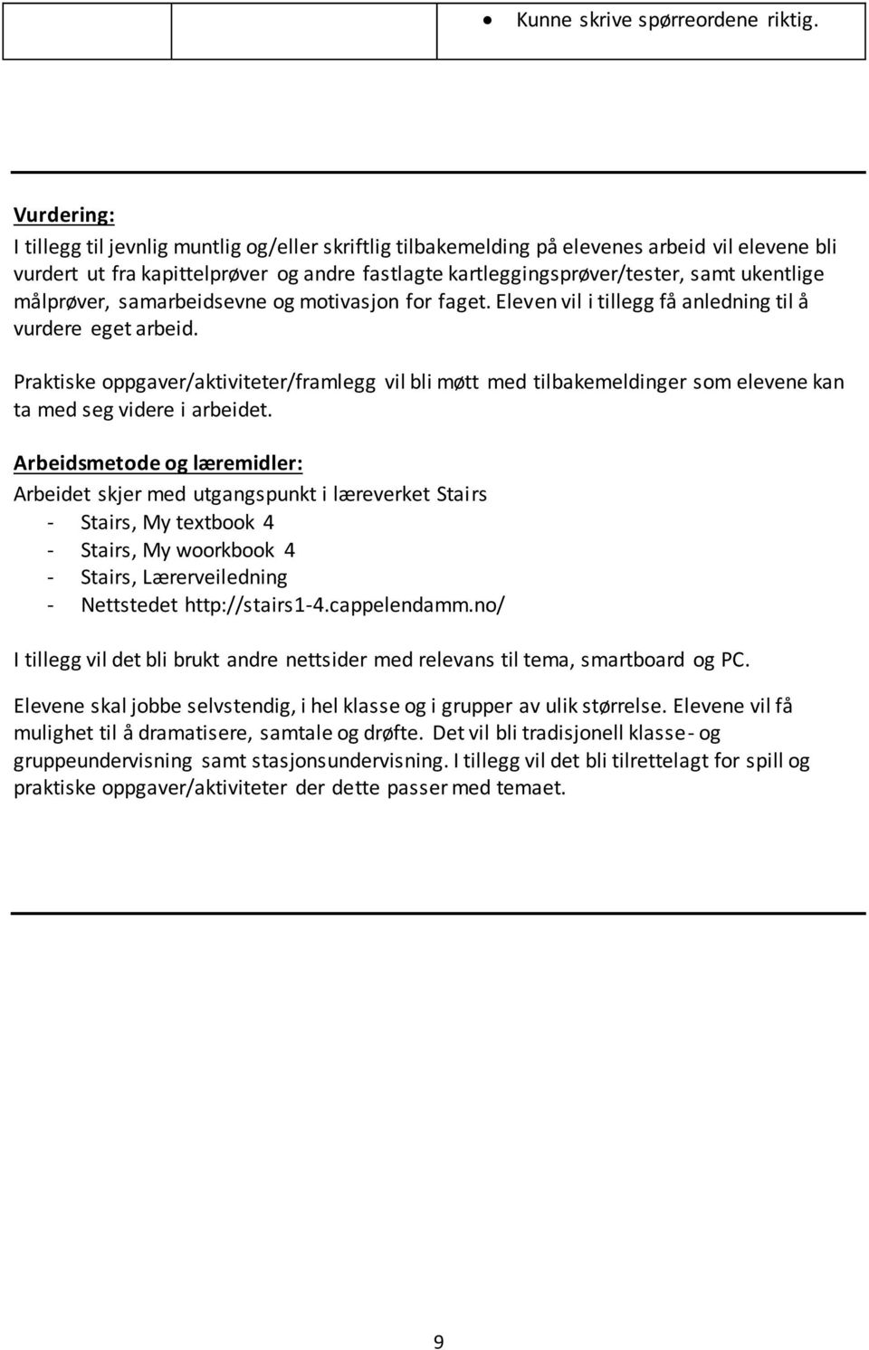 ukentlige målprøver, samarbeidsevne og motivasjon for faget. Eleven vil i tillegg få anledning til å vurdere eget arbeid.